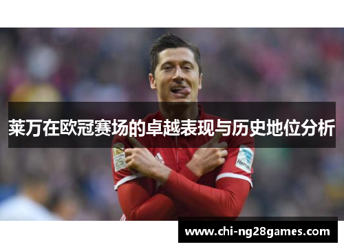 莱万在欧冠赛场的卓越表现与历史地位分析