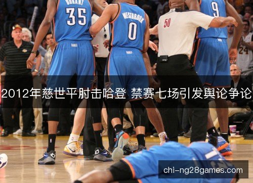 2012年慈世平肘击哈登 禁赛七场引发舆论争论